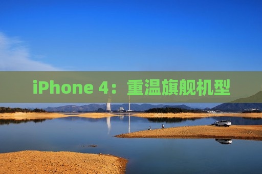 iPhone 4：重温旗舰机型