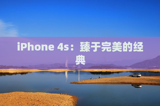 iPhone 4s：臻于完美的经典