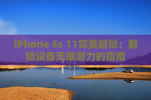 iPhone 5s 11完美越狱：解锁设备无限潜力的指南