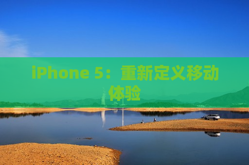 iPhone 5：重新定义移动体验