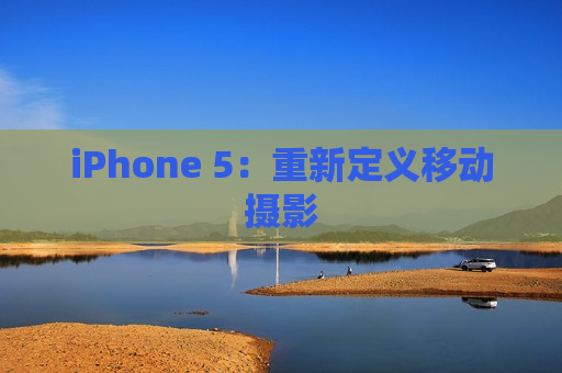 iPhone 5：重新定义移动摄影