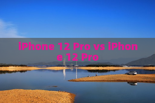 iPhone 12 Pro vs iPhone 12 Pro