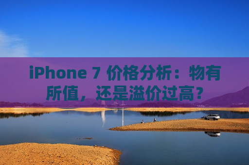 iPhone 7 价格分析：物有所值，还是溢价过高？