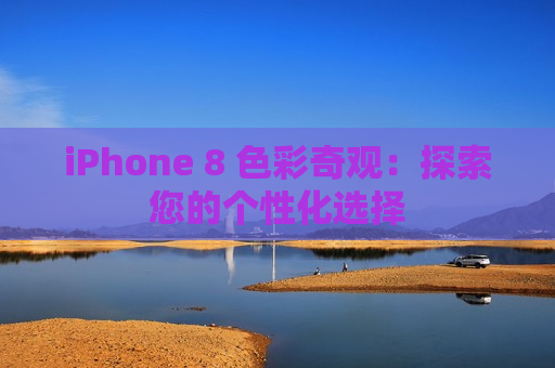 iPhone 8 色彩奇观：探索您的个性化选择