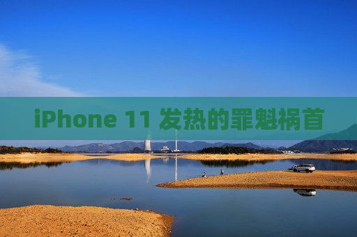 iPhone 11 发热的罪魁祸首