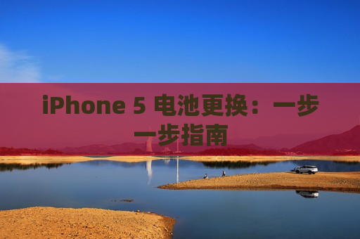 iPhone 5 电池更换：一步一步指南
