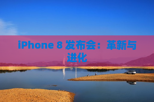 iPhone 8 发布会：革新与进化