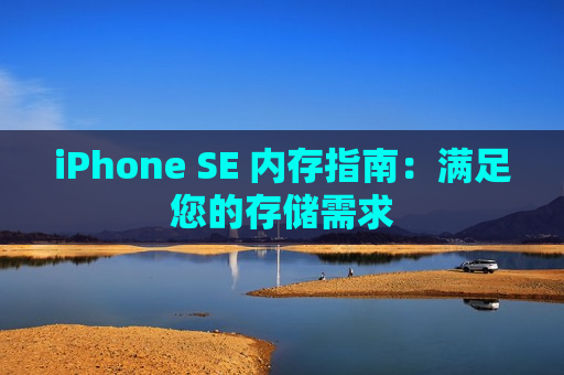 iPhone SE 内存指南：满足您的存储需求