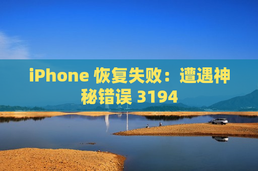 iPhone 恢复失败：遭遇神秘错误 3194