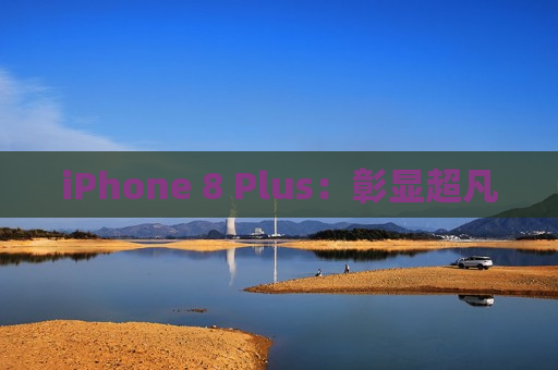 iPhone 8 Plus：彰显超凡