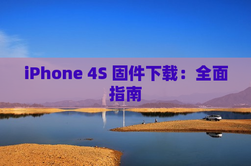 iPhone 4S 固件下载：全面指南