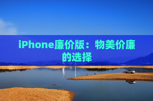 iPhone廉价版：物美价廉的选择