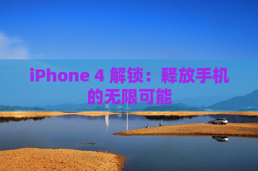 iPhone 4 解锁：释放手机的无限可能
