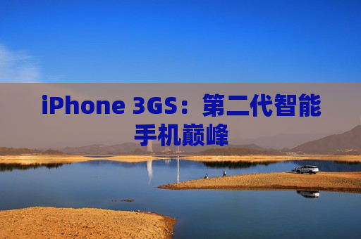 iPhone 3GS：第二代智能手机巅峰