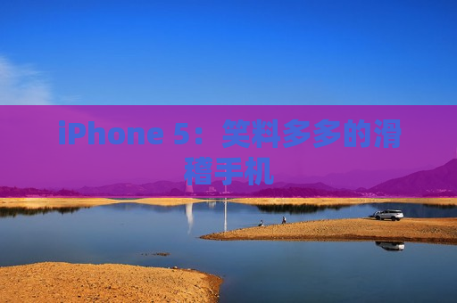 iPhone 5：笑料多多的滑稽手机