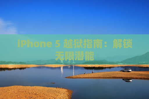 iPhone 5 越狱指南：解锁无限潜能