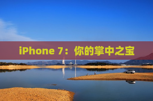 iPhone 7：你的掌中之宝
