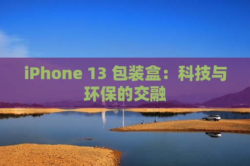 iPhone 13 包装盒：科技与环保的交融