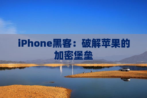 iPhone黑客：破解苹果的加密堡垒