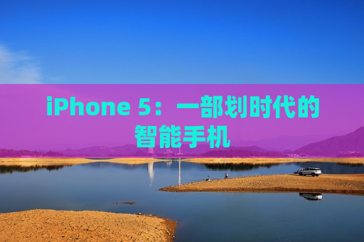 iPhone 5：一部划时代的智能手机
