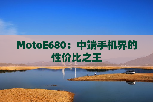 MotoE680：中端手机界的性价比之王