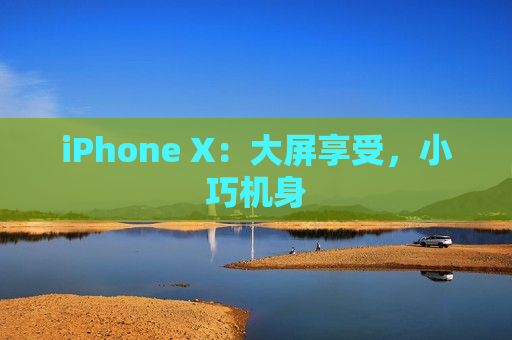 iPhone X：大屏享受，小巧机身
