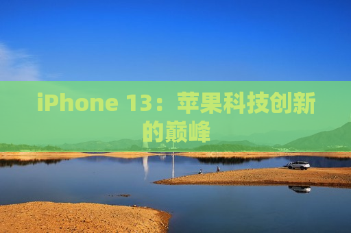 iPhone 13：苹果科技创新的巅峰