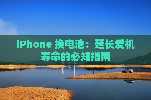 iPhone 换电池：延长爱机寿命的必知指南