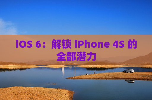 iOS 6：解锁 iPhone 4S 的全部潜力
