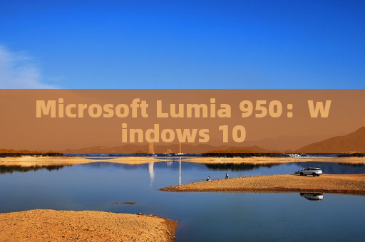 Microsoft Lumia 950：Windows 10