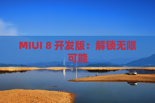 MIUI 8 开发版：解锁无限可能