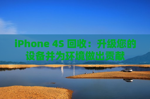 iPhone 4S 回收：升级您的设备并为环境做出贡献
