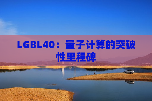 LGBL40：量子计算的突破性里程碑