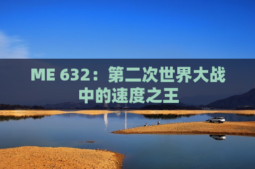 ME 632：第二次世界大战中的速度之王
