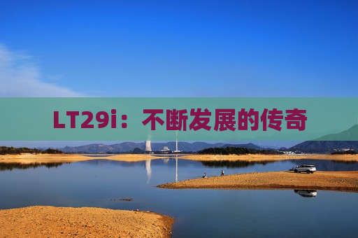 LT29i：不断发展的传奇