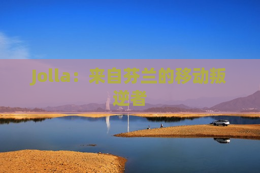 Jolla：来自芬兰的移动叛逆者