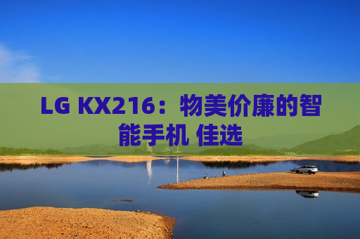 LG KX216：物美价廉的智能手机 佳选