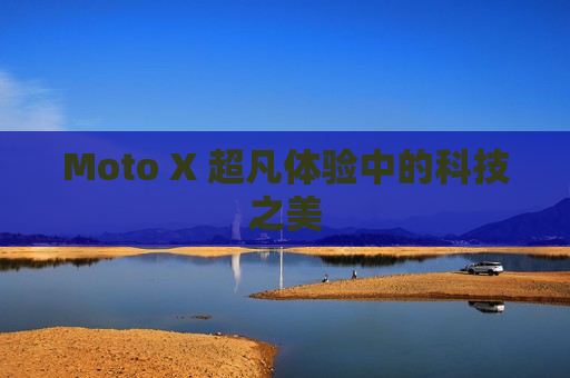 Moto X 超凡体验中的科技之美