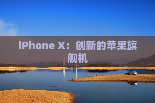 iPhone X：创新的苹果旗舰机