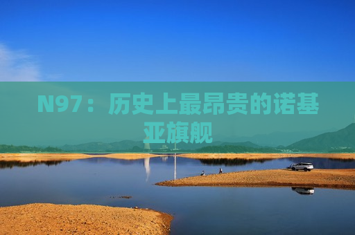 N97：历史上最昂贵的诺基亚旗舰