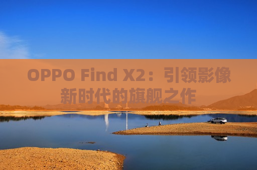 OPPO Find X2：引领影像新时代的旗舰之作