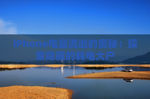 iPhone电量流逝的奥秘：探索隐藏的耗电大户