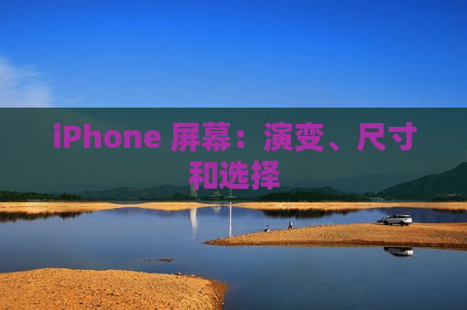 iPhone 屏幕：演变、尺寸和选择