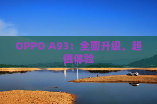 OPPO A93：全面升级，超值体验