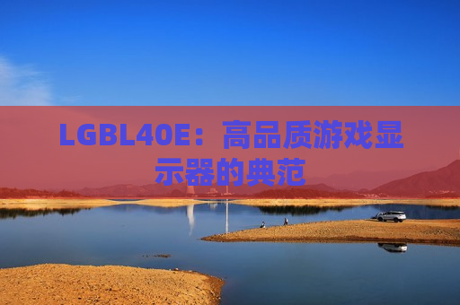 LGBL40E：高品质游戏显示器的典范