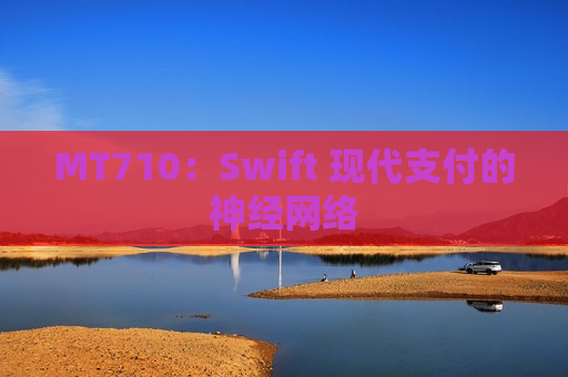 MT710：Swift 现代支付的神经网络