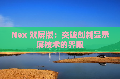 Nex 双屏版：突破创新显示屏技术的界限