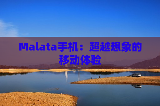 Malata手机：超越想象的移动体验