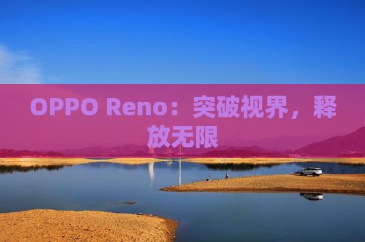 OPPO Reno：突破视界，释放无限