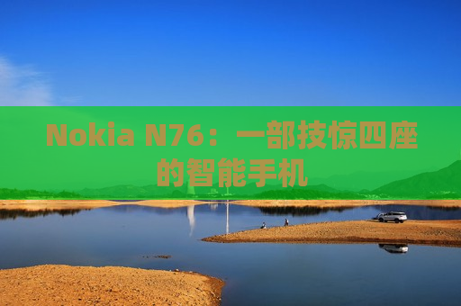 Nokia N76：一部技惊四座的智能手机